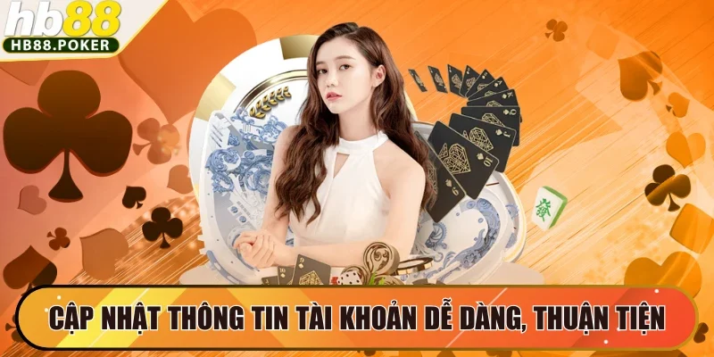 Cập nhật thông tin tài khoản dễ dàng, thuận tiện