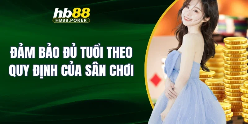 Đảm bảo đủ tuổi theo quy định của sân chơi