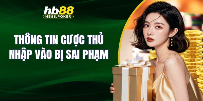 Thông tin cược thủ nhập vào bị sai phạm