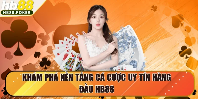 Khám phá nền tảng cá cược uy tín hàng đầu HB88