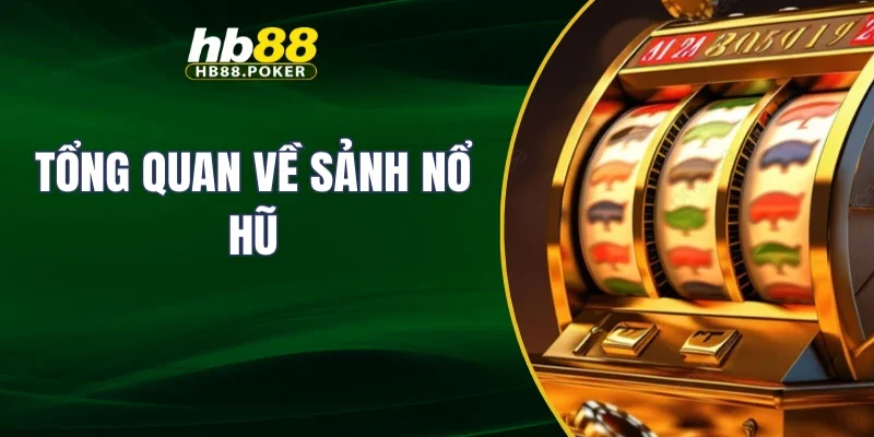 Tổng quan về sảnh nổ hũ