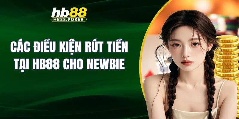 Các điều kiện rút tiền tại HB88 cho newbie