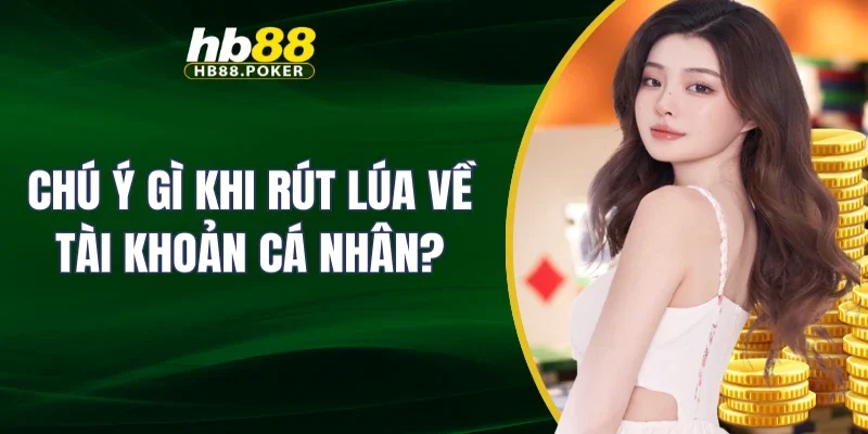 Chú ý gì khi rút lúa về tài khoản cá nhân?