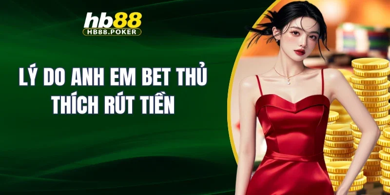 Lý do anh em bet thủ thích rút tiền