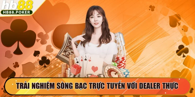 Trải nghiệm sòng bạc trực tuyến với dealer thực tại HB88