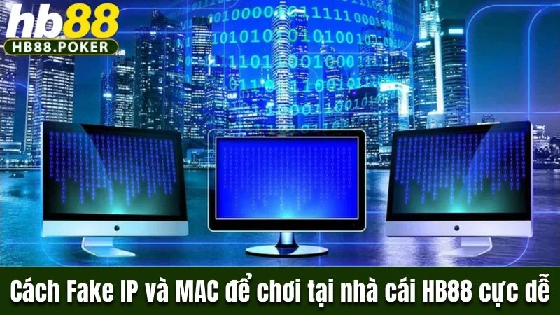 Cách Fake IP Và MAC Để Chơi Tại Nhà Cái HB88 Vô Cùng Dễ 1 Cách Fake IP và MAC để chơi tại nhà cái HB88 cực dễ