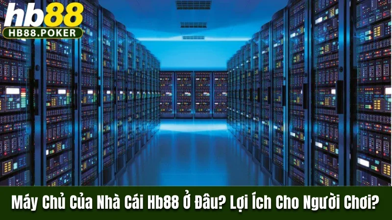 Máy chủ của nhà cái HB88 ở đâu