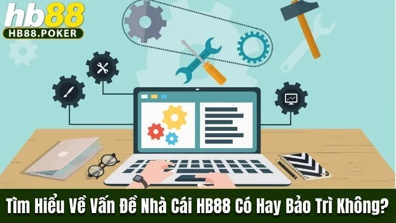 Nhà cái HB88 có hay bảo trì không
