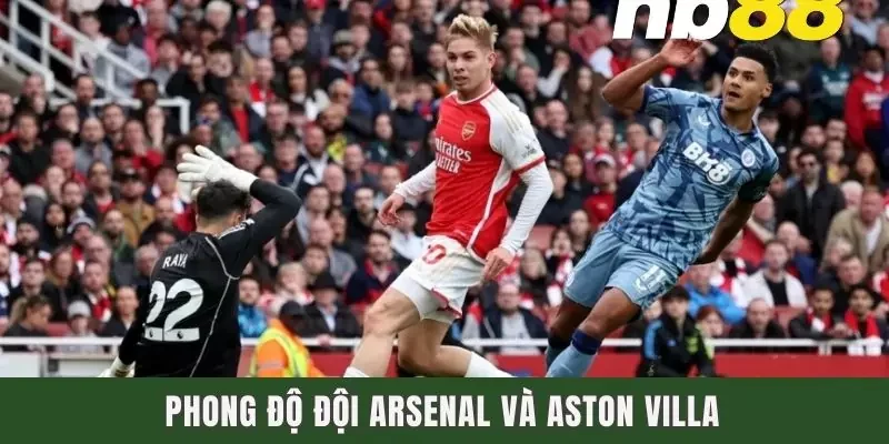 Phong độ đội Arsenal và Aston Villa